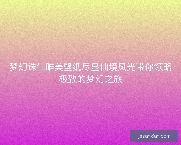 梦幻诛仙唯美壁纸尽显仙境风光带你领略极致的梦幻之旅 梦幻诛仙唯美壁纸尽显仙境风光带你领略极致的梦幻之旅